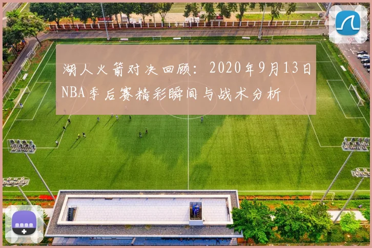 湖人火箭对决回顾：2020年9月13日NBA季后赛精彩瞬间与战术分析