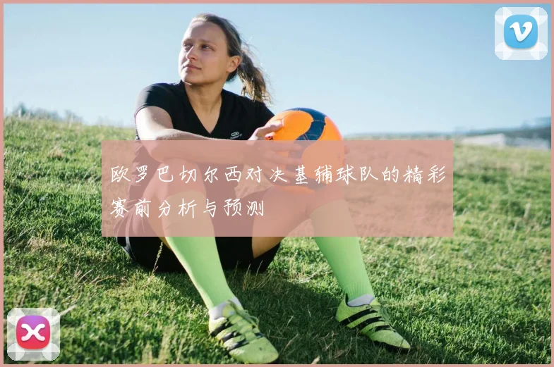 欧罗巴切尔西对决基辅球队的精彩赛前分析与预测