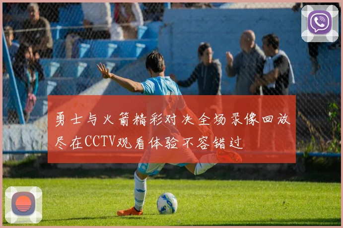 勇士与火箭精彩对决全场录像回放尽在CCTV观看体验不容错过